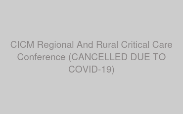 CICM Regional And Rural Critical Care Conference (CANCELLED DUE TO COVID-19)